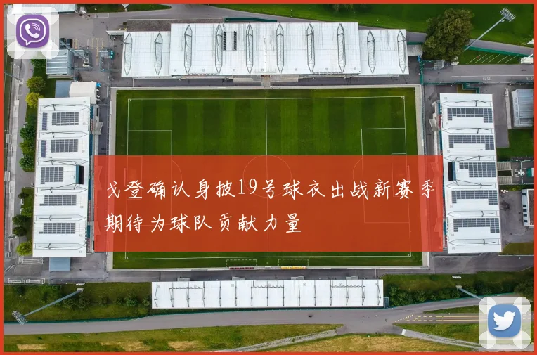 戈登确认身披19号球衣出战新赛季期待为球队贡献力量